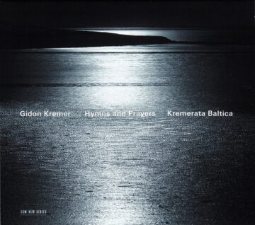 Gidon Kremer / Kremerata Baltica - Hymns and Prayers